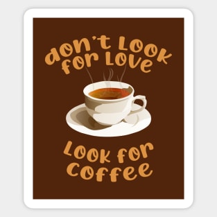 don't look for love look for coffee Sticker